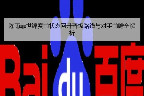 陈雨菲世锦赛前状态回升晋级路线与对手前瞻全解析
